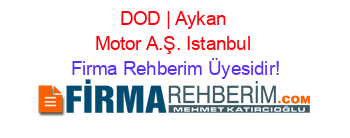 DOD+|+Aykan+Motor+A.Ş.+Istanbul Firma+Rehberim+Üyesidir!